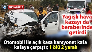 Otomobil ile açık kasa kamyonet kafa kafaya çarpıştı; 1 ölü 2 yaralı