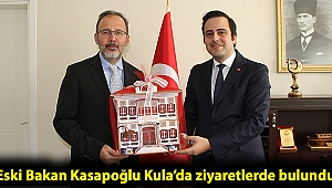 Eski Bakan Kasapoğlu Kula’da ziyaretlerde bulundu