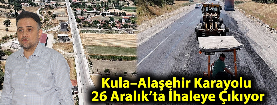 Kula–Alaşehir Karayolu 26 Aralık’ta ihaleye çıkıyor