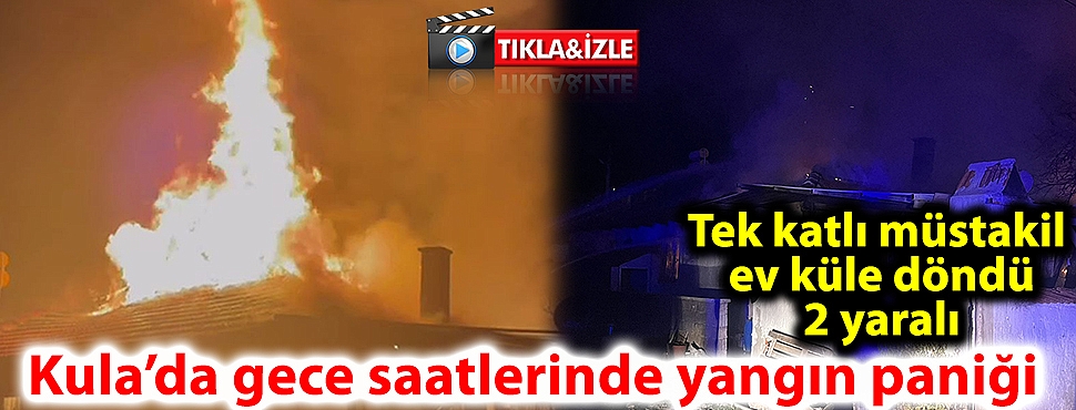 Kula’da gece saatlerinde yangın paniği