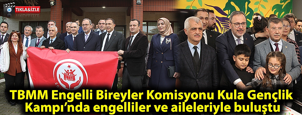 TBMM Engelli Bireyler Komisyonu, Kula Gençlik Kampı'nda engelliler ve aileleriyle buluştu