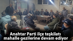 Anahtar Parti ilçe teşkilatı mahalle gezilerine devam ediyor