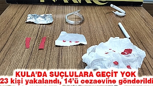 Kula’da suçlulara geçit yok; 23 kişi yakalandı, 14’ü cezaevine gönderildi