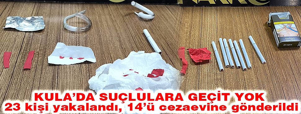 Kula’da suçlulara geçit yok; 23 kişi yakalandı, 14’ü cezaevine gönderildi
