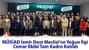 MÜSİAD İzmir Dost Meclisi’ne Yoğun İlgi; Cemar Ekibi Tam Kadro Katıldı