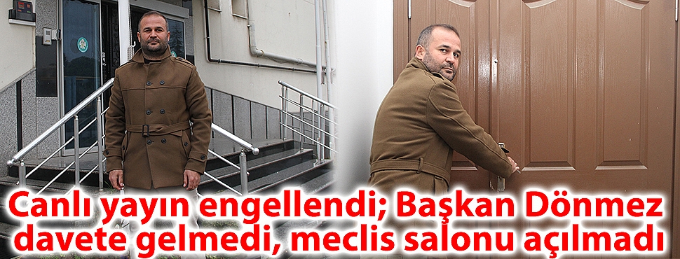Canlı yayın engellendi; Başkan Dönmez davete gelmedi, meclis salonu açılmadı
