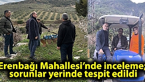 Erenbağı Mahallesi’nde inceleme; sorunlar yerinde tespit edildi