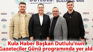 Kula Haber Başkan Dutlulu’nun Gazeteciler Günü programında yer aldı