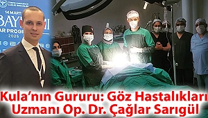 Kula’nın Gururu: Göz Hastalıkları Uzmanı Op. Dr. Çağlar Sarıgül