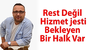 Rest Değil, Hizmet jesti Bekleyen Bir Halk Var