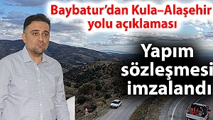 Baybatur’dan Kula–Alaşehir yolu açıklaması; yapım sözleşmesi imzalandı