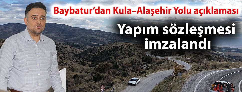 Baybatur’dan Kula–Alaşehir yolu açıklaması; yapım sözleşmesi imzalandı