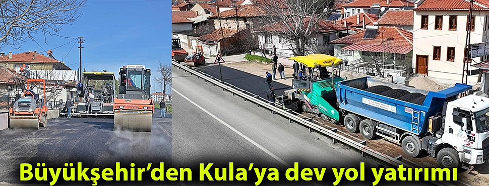 Büyükşehir’den Kula’ya dev yol yatırımı