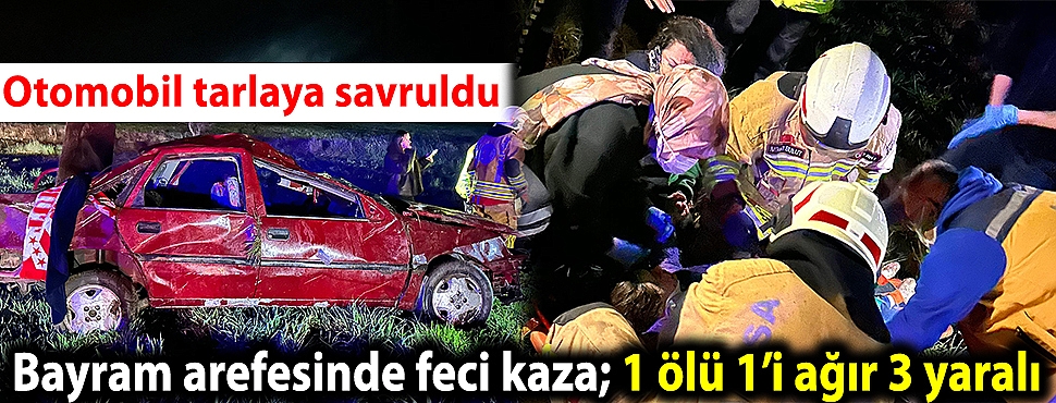 Bayram arefesinde feci kaza; 1 ölü 1’i ağır 3 yaralı 