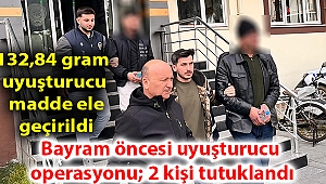 Bayram öncesi uyuşturucu operasyonu; 2 kişi tutuklandı