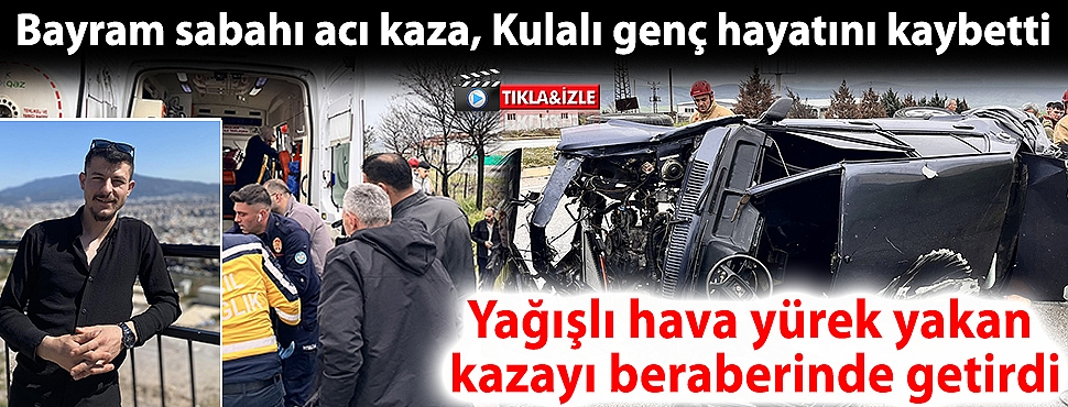 Bayram sabahı acı kaza, Kulalı genç hayatını kaybetti