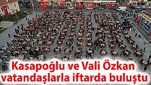 Kasapoğlu ve Vali Özkan vatandaşlarla iftarda buluştu