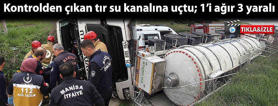 Kontrolden çıkan tır su kanalına uçtu; 1’i ağır 3 yaralı