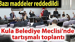 Kula Belediye Meclisi’nde tartışmalı toplantı; bazı maddeler reddedildi