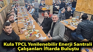Kula TPCL Yenilenebilir Enerji Santrali çalışanları iftarda buluştu