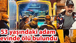 53 yaşındaki adam evinde ölü bulundu