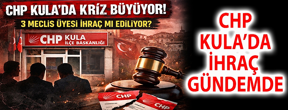 CHP Kula’da kriz derinleşiyor: 3 meclis üyesi ihraç mı ediliyor?