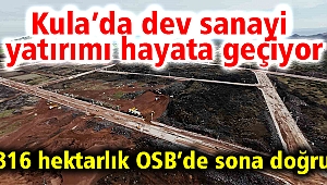 Kula’da dev sanayi yatırımı hayata geçiyor: 816 hektarlık OSB’de sona doğru