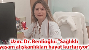 Uzm. Dr. Benlioğlu: “Sağlıklı yaşam alışkanlıkları hayat kurtarıyor”