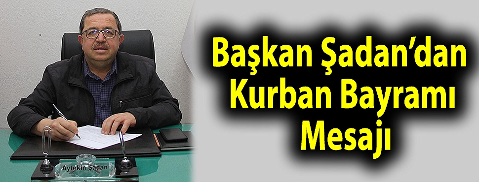 Başkan Şadan’dan Kurban Bayramı Mesajı