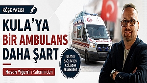 KULA’YA BİR AMBULANS DAHA ŞART