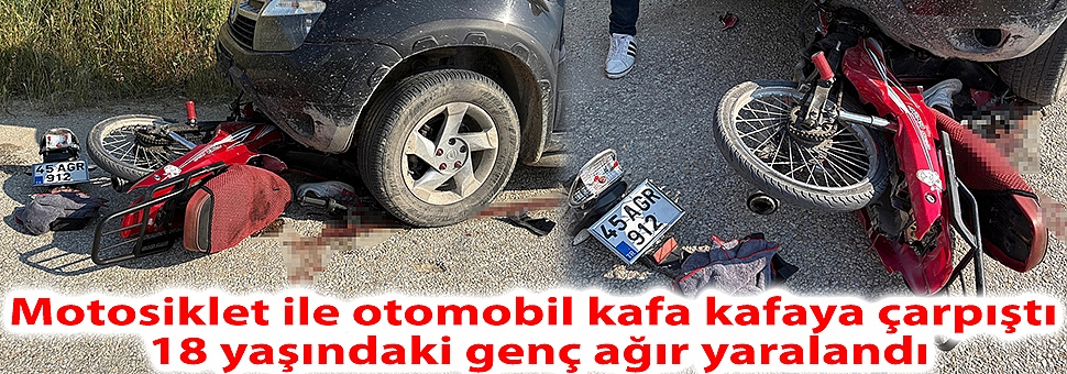 Motosiklet ile otomobil kafa kafaya çarpıştı:18 yaşındaki genç ağır yaralandı