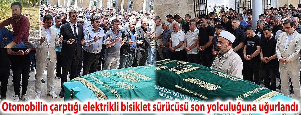 Otomobilin çarptığı elektrikli bisiklet sürücüsü son yolculuğuna uğurlandı