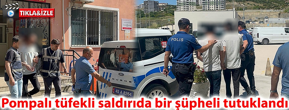 Pompalı tüfekli saldırıda bir şüpheli tutuklandı