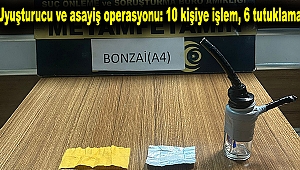 Uyuşturucu ve asayiş operasyonu: 10 kişiye işlem, 6 tutuklama